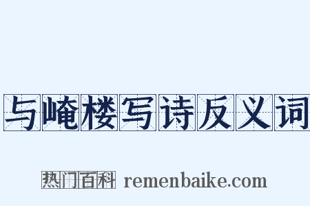 与崦楼写诗反义词是什么意思的图片